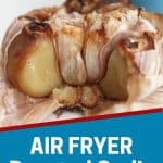 Pinterest graphic. ir fryer roasted garlic with text overlay.